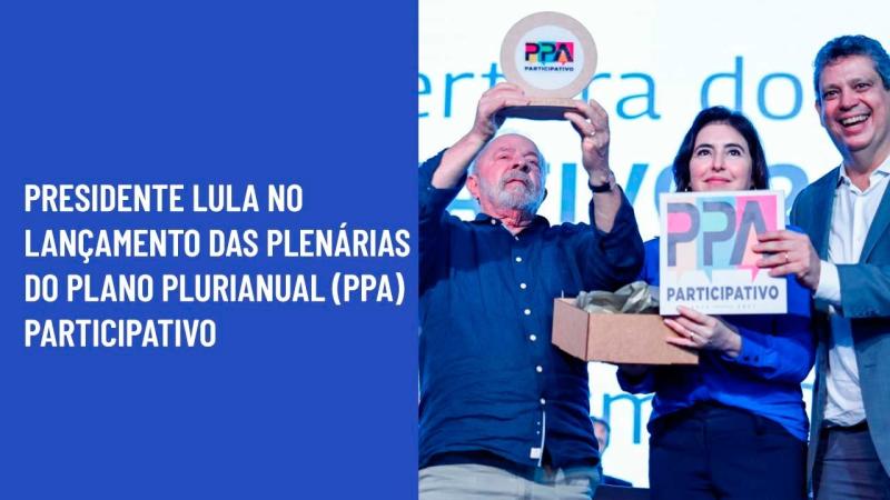 Presidente Lula no lançamento das plenárias do Plano Plurianual (PPA) Participativo