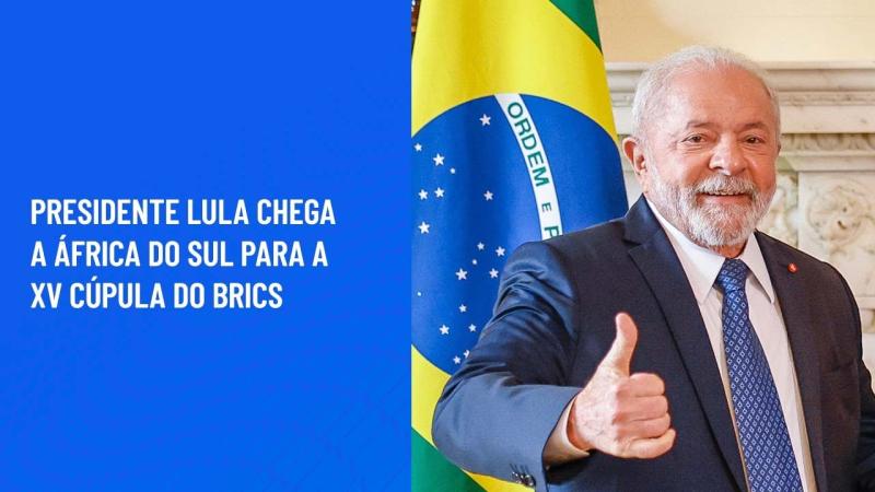 Presidente Lula chega a África do Sul para a XV Cúpula do BRICS