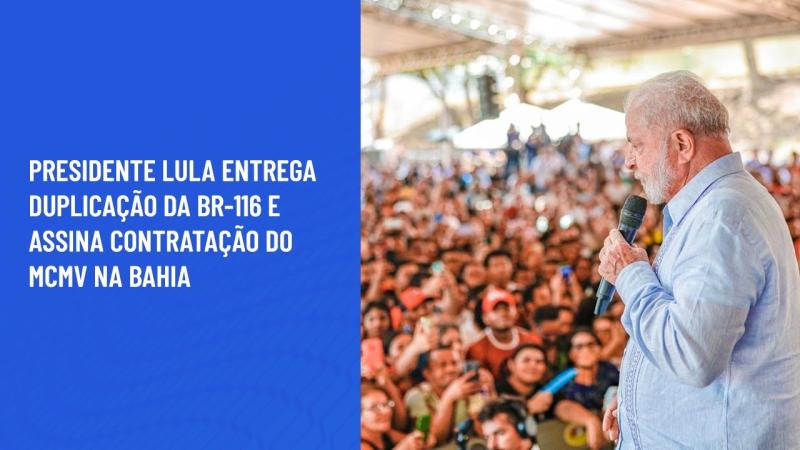 Presidente Lula entrega duplicação da BR-116 e assina contratação do MCMV em Feira de Santana 