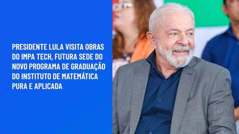 Presidente Lula visita obras do IMPA Tech, futura sede do novo programa de graduação do Instituto